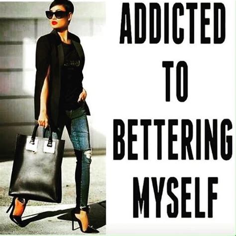 Be addicted to bettering yourself